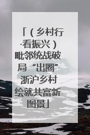 （乡村行·看振兴）毗邻统战破局“出圈” 浙沪乡村绘就共富新图景