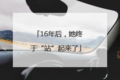 16年后，她终于“站”起来了
