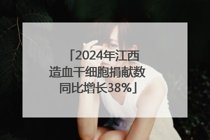 2024年江西造血干细胞捐献数同比增长38%
