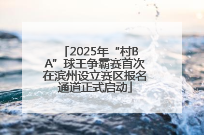 2025年“村BA”球王争霸赛首次在滨州设立赛区报名通道正式启动
