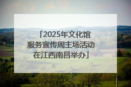 2025年文化馆服务宣传周主场活动在江西南昌举办