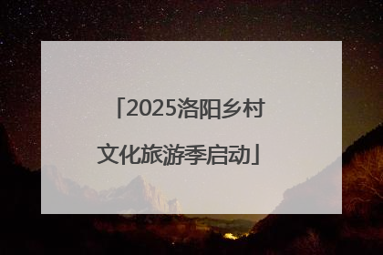 2025洛阳乡村文化旅游季启动