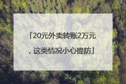 20元外卖转账2万元，这类情况小心提防