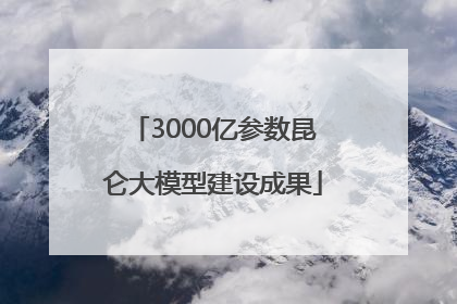 3000亿参数昆仑大模型建设成果