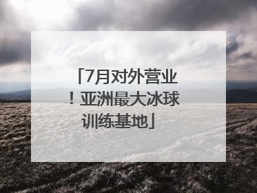 7月对外营业！亚洲最大冰球训练基地