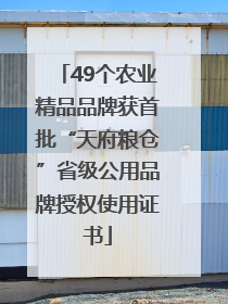 49个农业精品品牌获首批“天府粮仓”省级公用品牌授权使用证书
