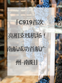 C919首次亮相支线机场！南航成功首航广州-南阳