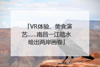 VR体验、美食演艺……南昌一江赣水绘出两岸画卷